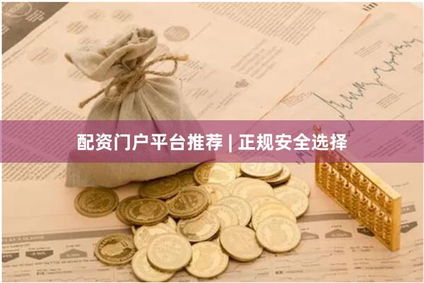 配资门户平台推荐 | 正规安全选择