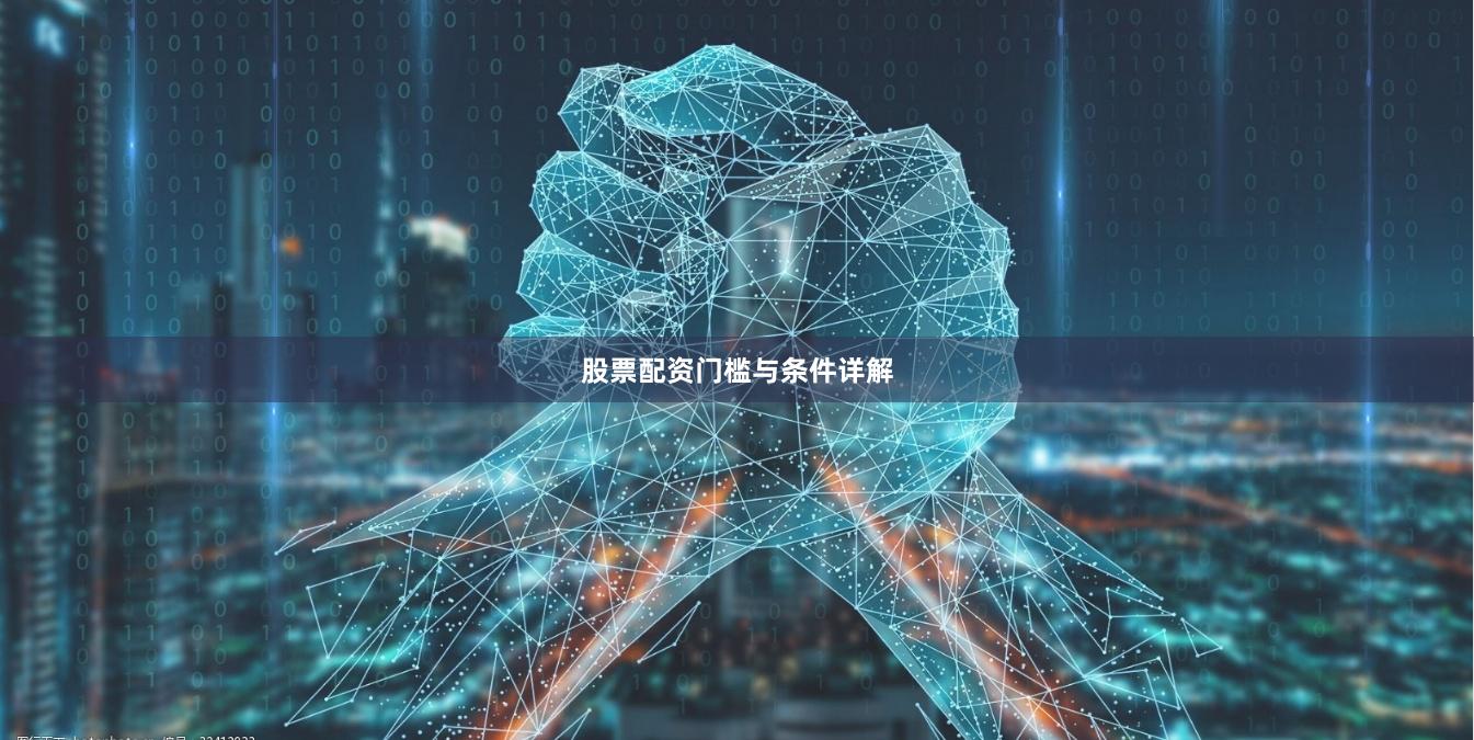 股票配资门槛与条件详解